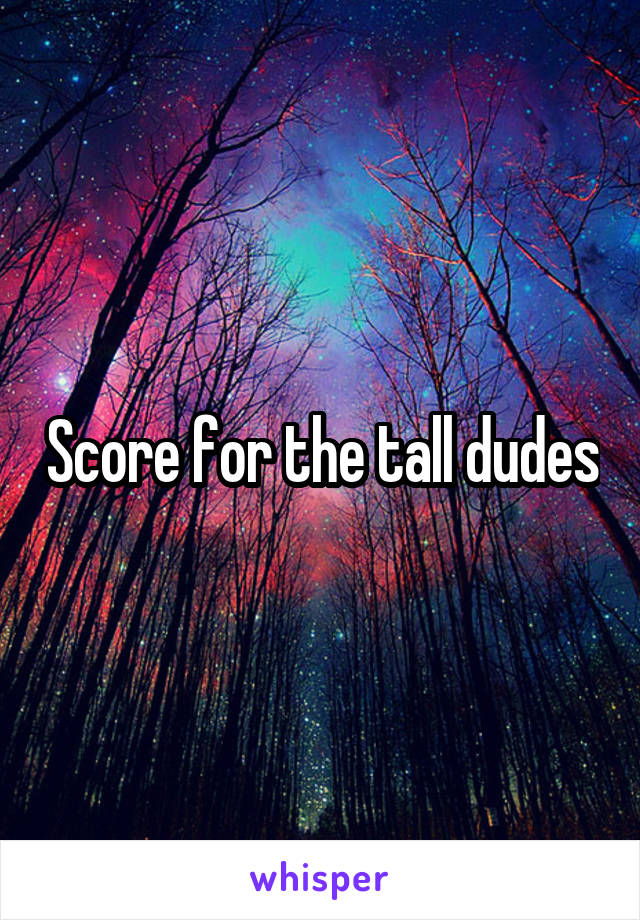 Score for the tall dudes