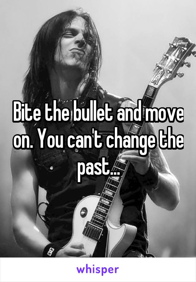 Bite the bullet and move on. You can't change the past...