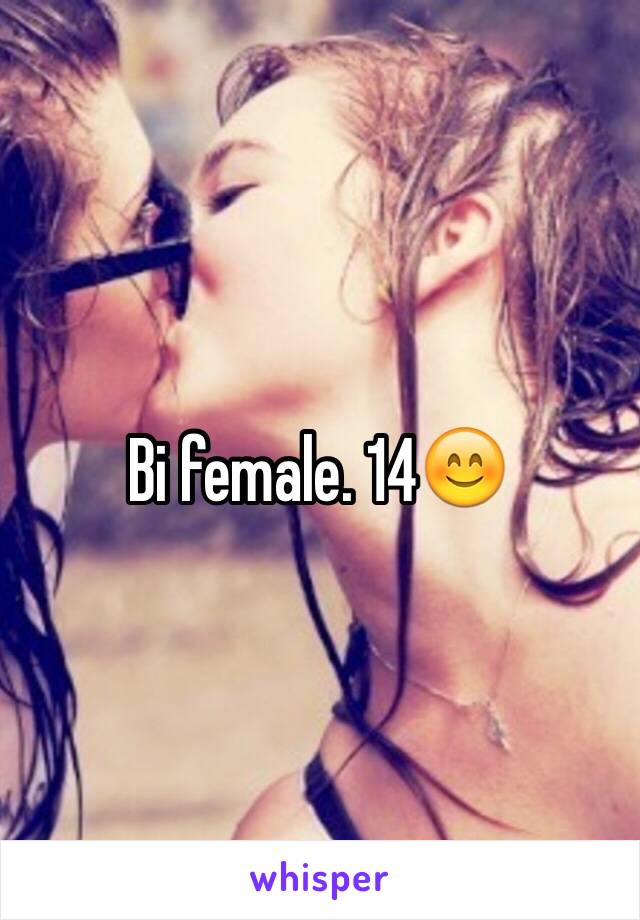 Bi female. 14😊