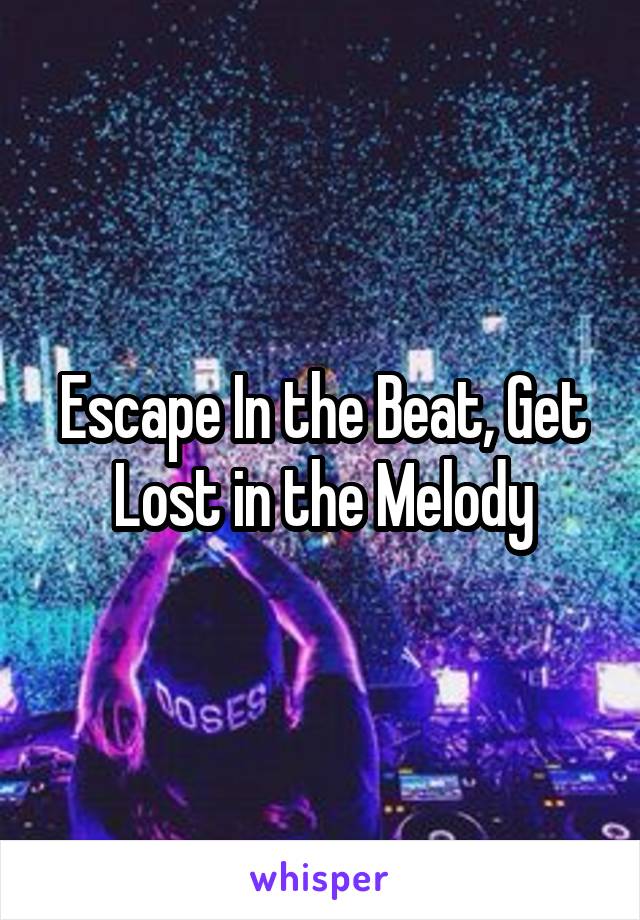 Escape In the Beat, Get Lost in the Melody