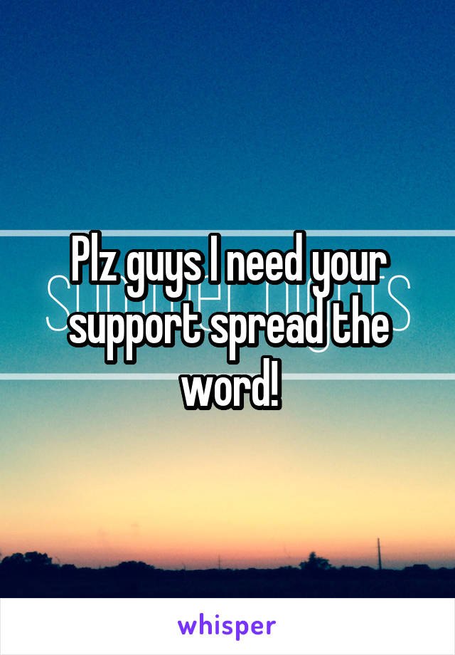 Plz guys I need your support spread the word!