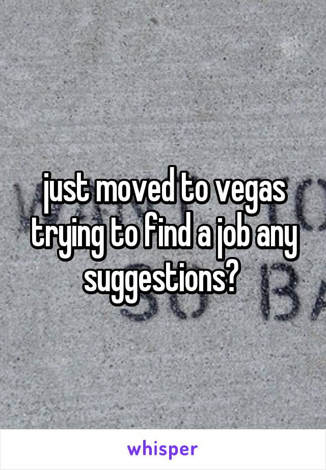 just moved to vegas trying to find a job any suggestions? 