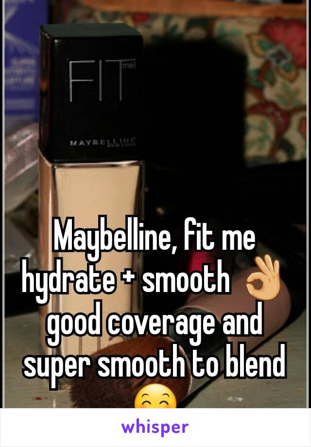 Maybelline, fit me hydrate + smooth 👌good coverage and super smooth to blend  😊