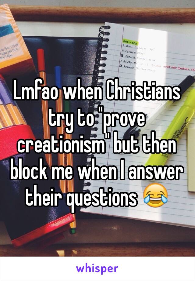 Lmfao when Christians try to "prove creationism" but then block me when I answer their questions 😂