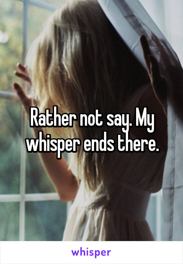 Rather not say. My whisper ends there.