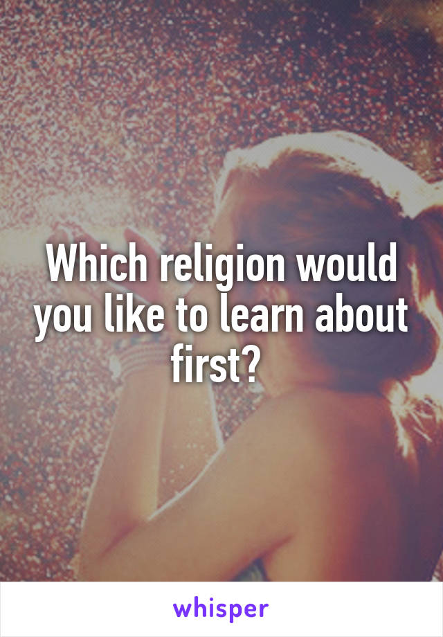 Which religion would you like to learn about first? 