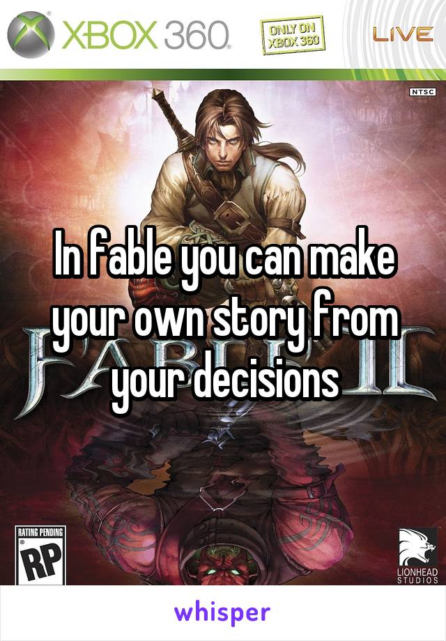 In fable you can make your own story from your decisions