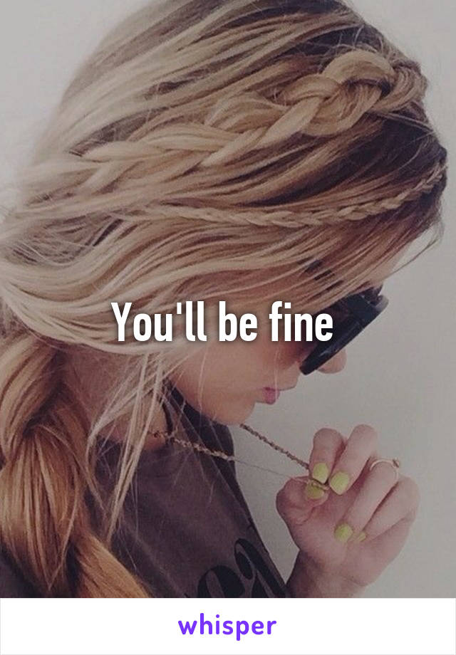 You'll be fine 