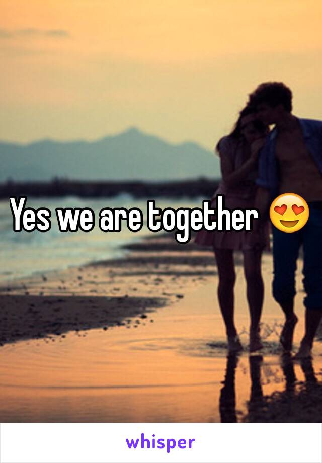 Yes we are together 😍