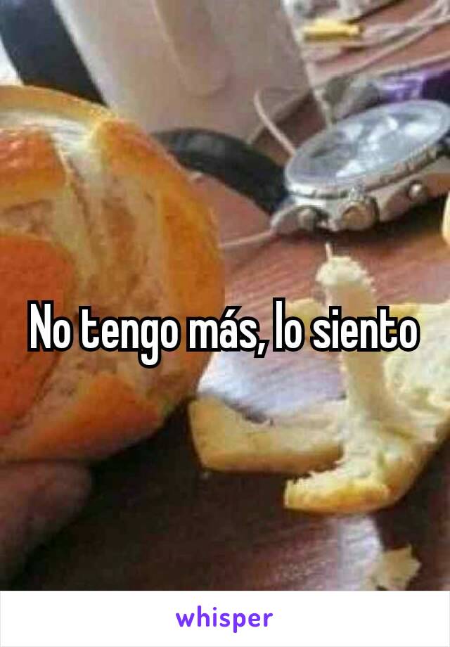 No tengo más, lo siento