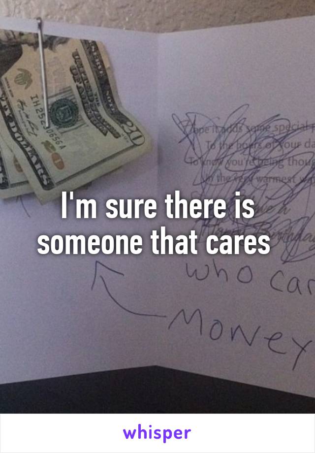 I'm sure there is someone that cares 