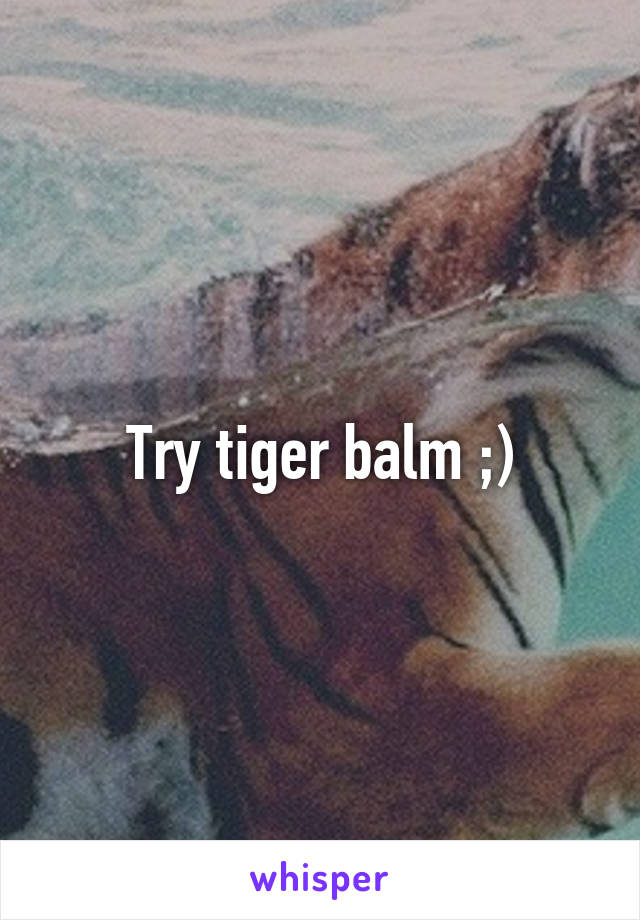 Try tiger balm ;)