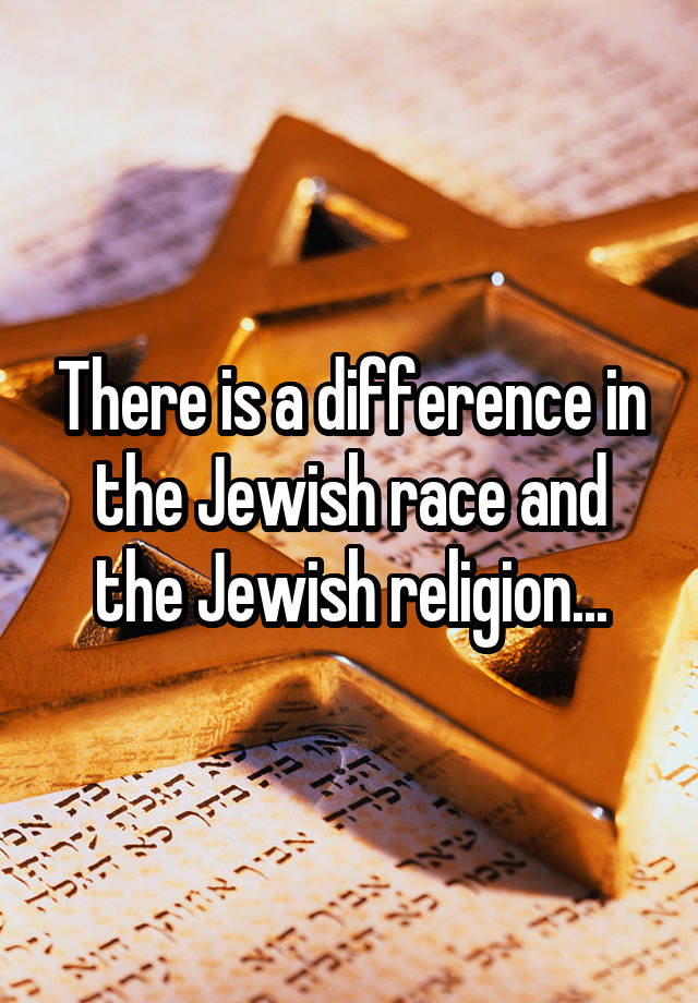 there-is-a-difference-in-the-jewish-race-and-the-jewish-religion