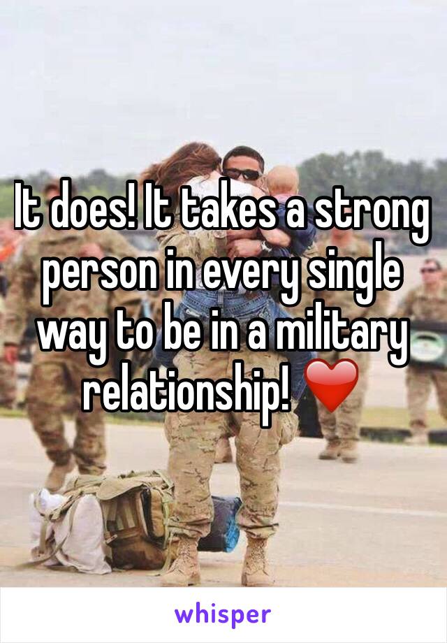 It does! It takes a strong person in every single way to be in a military relationship! ❤️