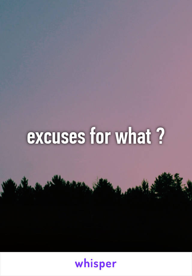 excuses for what ?