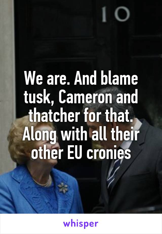 We are. And blame tusk, Cameron and thatcher for that. Along with all their other EU cronies