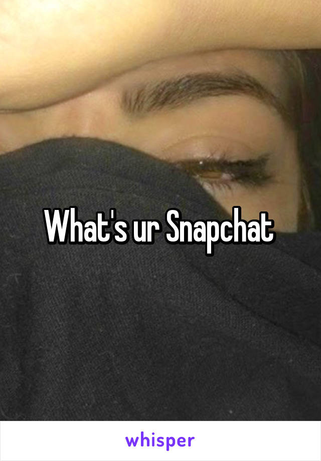 What's ur Snapchat 