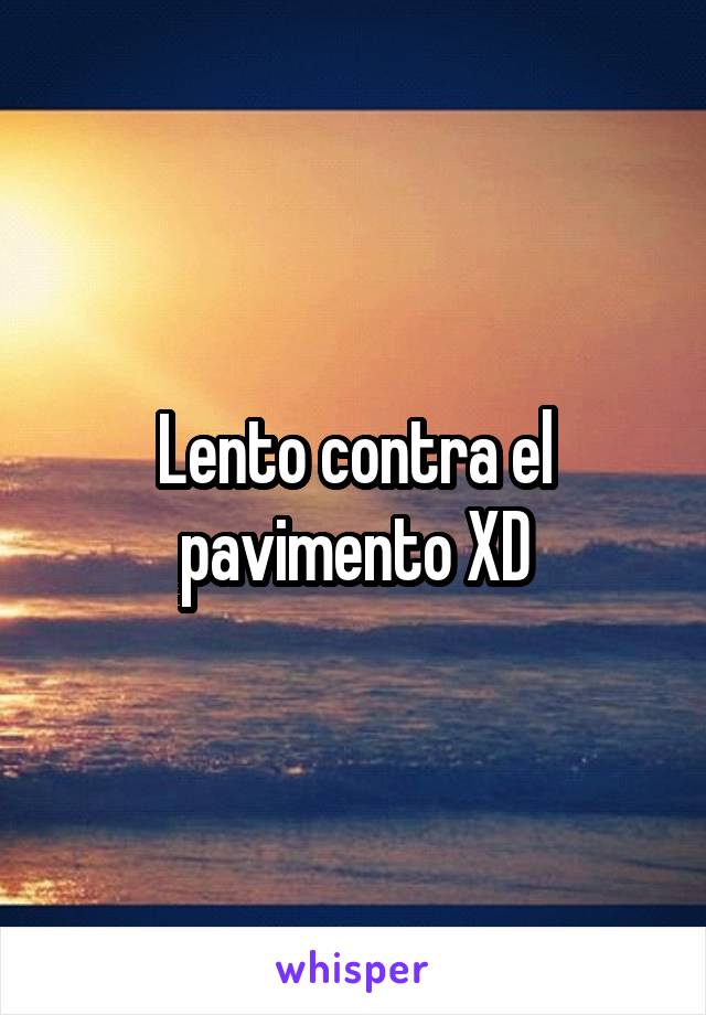 Lento contra el pavimento XD