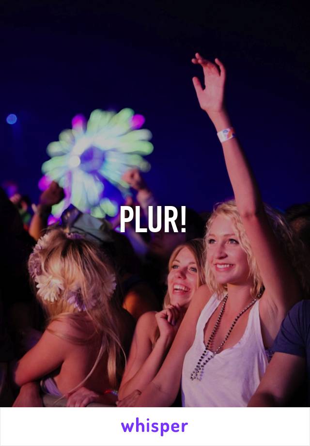 PLUR!