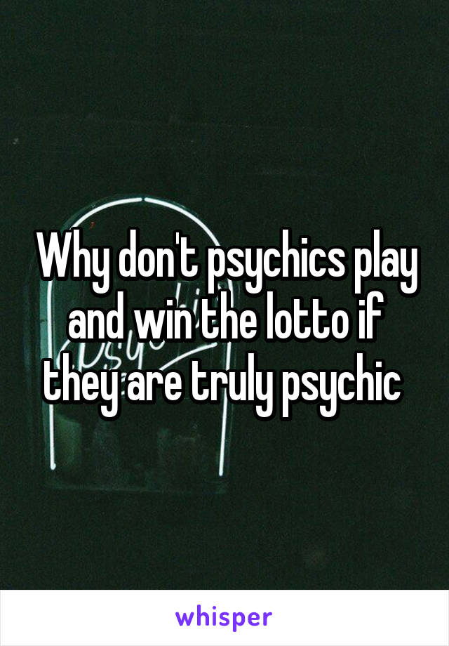 Why don't psychics play and win the lotto if they are truly psychic 