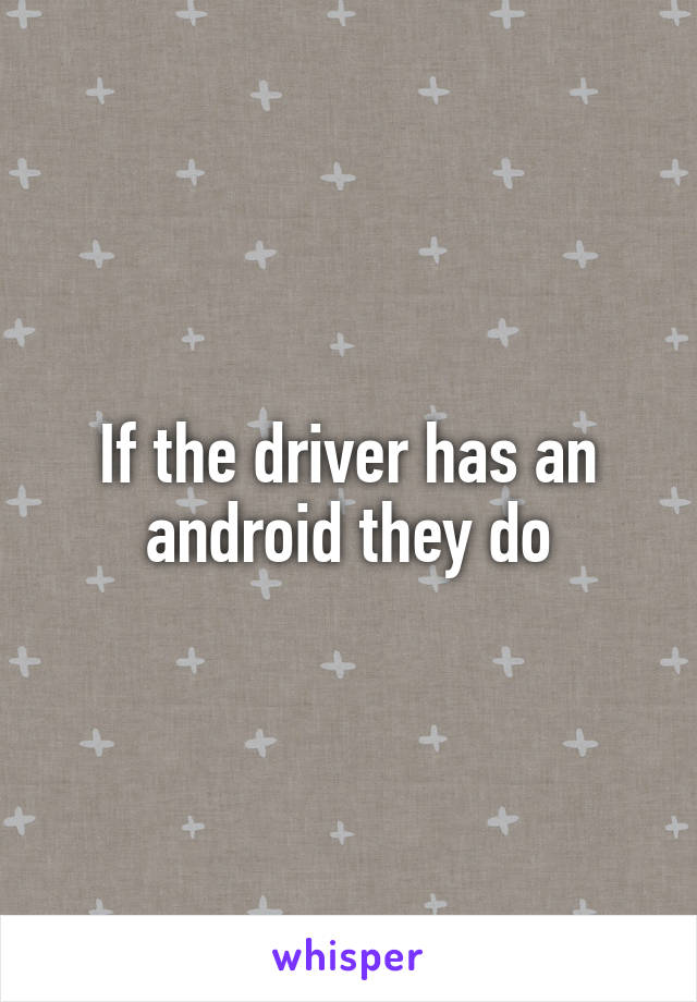 If the driver has an android they do