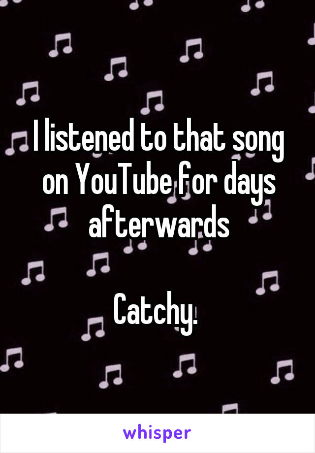 I listened to that song on YouTube for days afterwards

Catchy. 