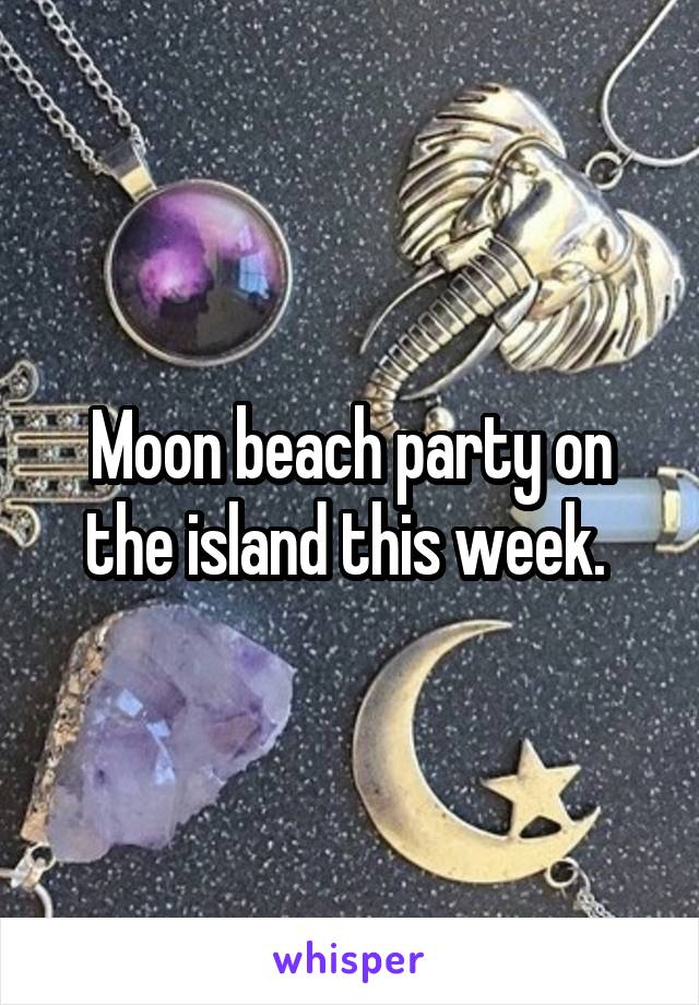 Moon beach party on the island this week. 