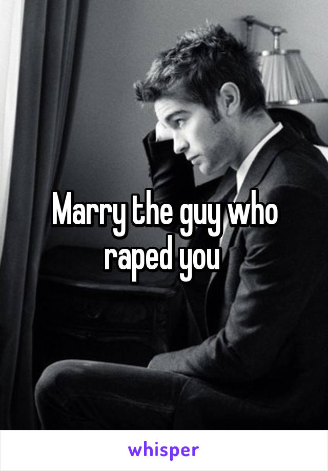 Marry the guy who raped you 