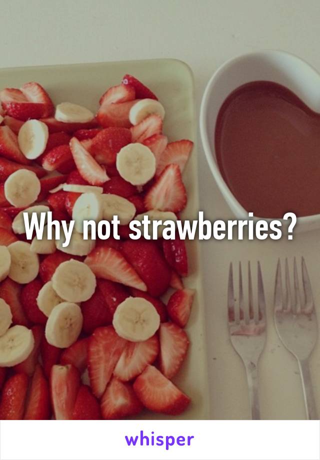 Why not strawberries?