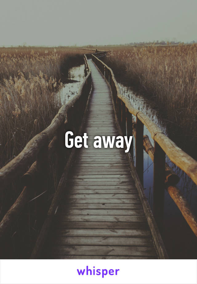 Get away