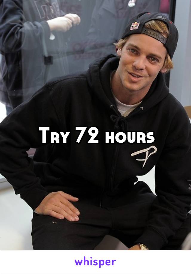 Try 72 hours