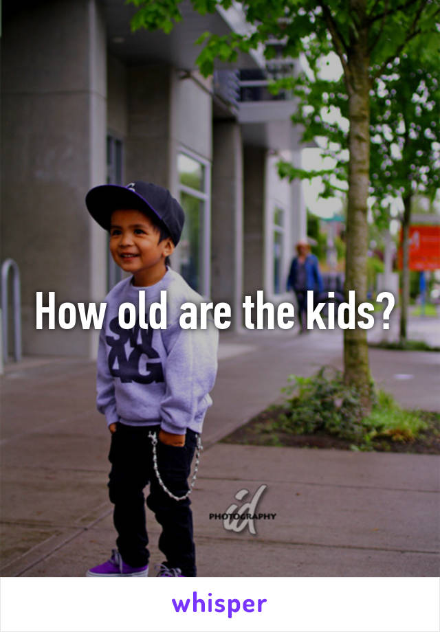 How old are the kids? 