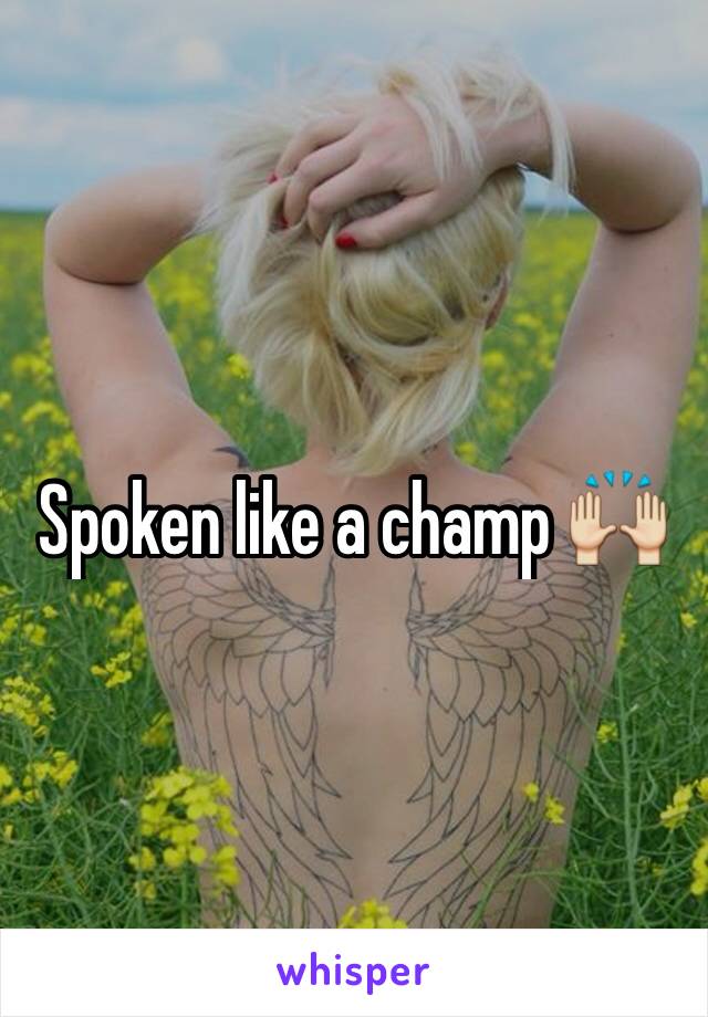 Spoken like a champ 🙌