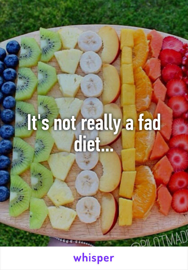 It's not really a fad diet...