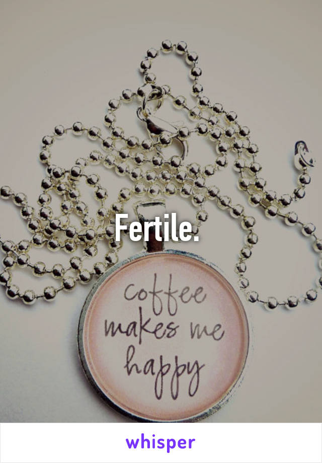 Fertile. 