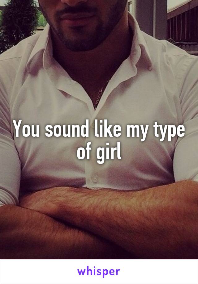 You sound like my type of girl