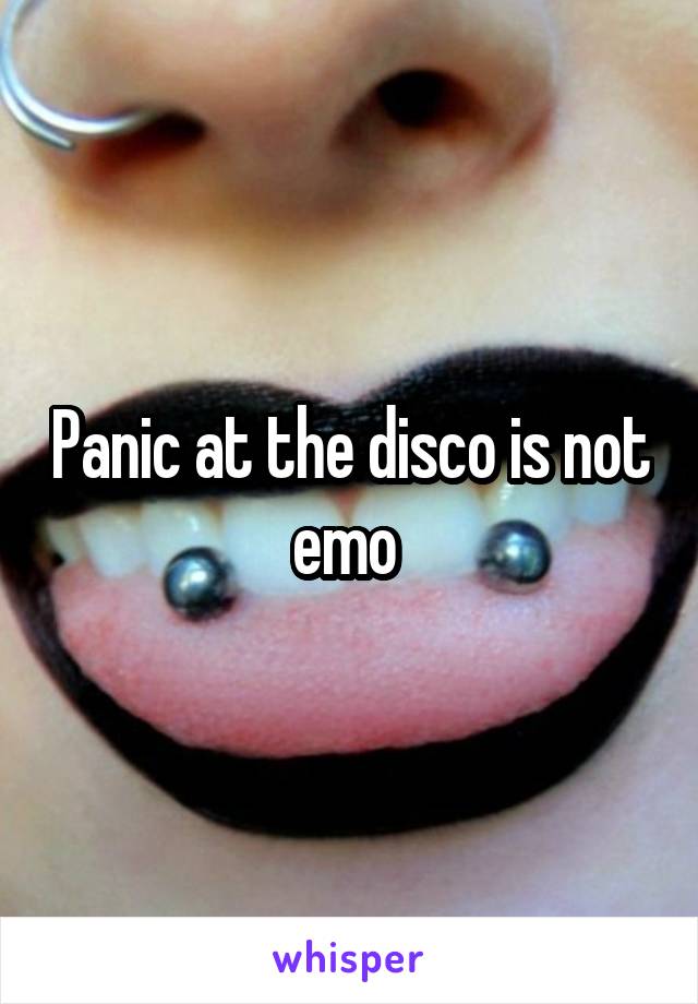 Panic at the disco is not emo 