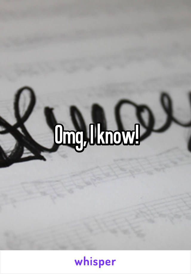 Omg, I know!