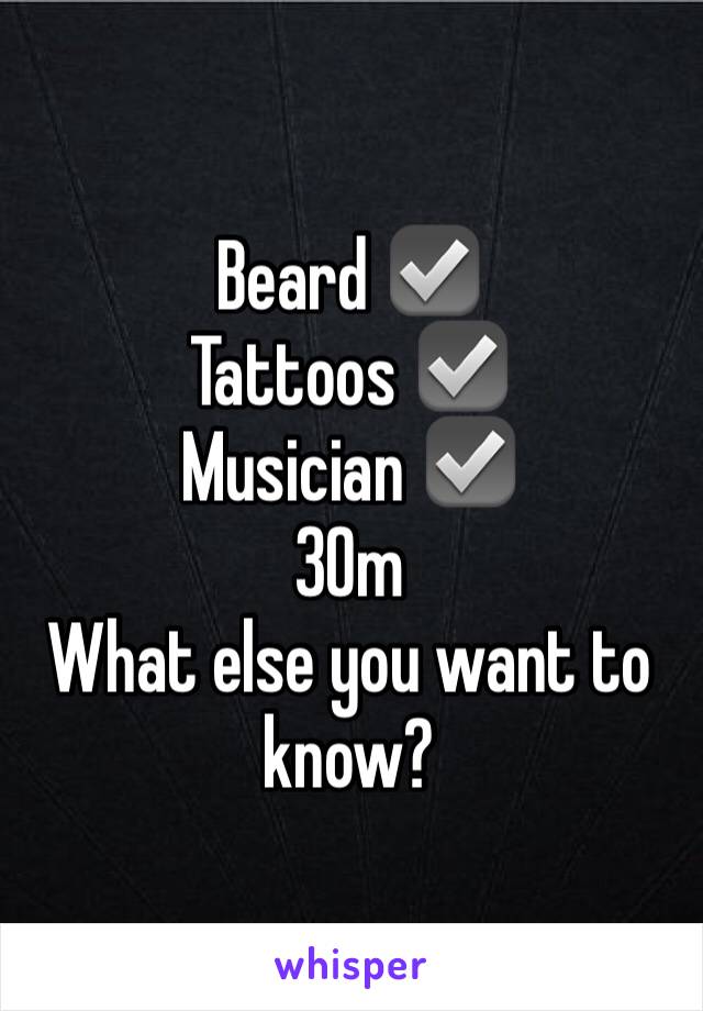 Beard ☑️
Tattoos ☑️
Musician ☑️
30m
What else you want to know?