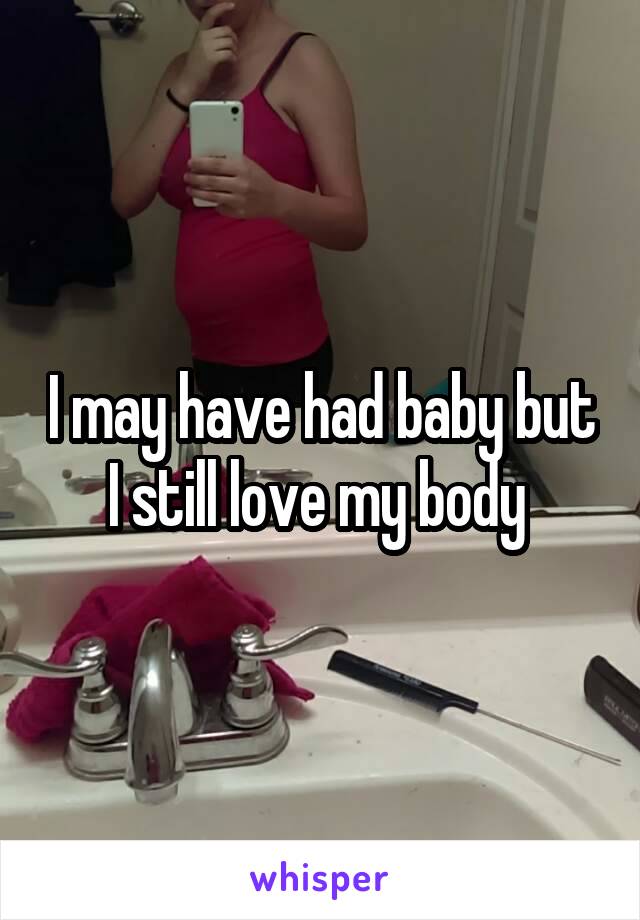 I may have had baby but I still love my body 