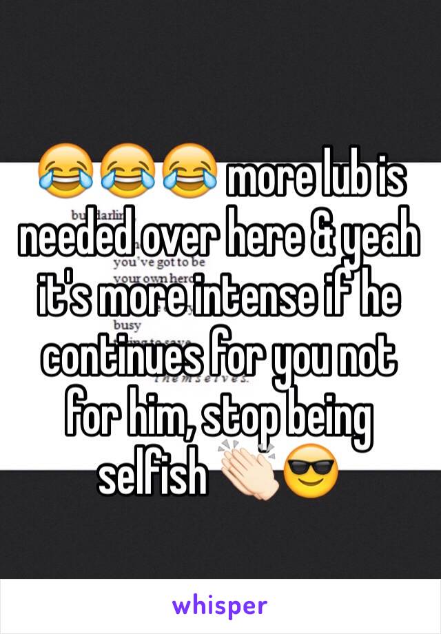 😂😂😂 more lub is needed over here & yeah it's more intense if he continues for you not for him, stop being selfish 👏🏻😎