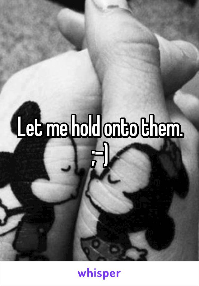 Let me hold onto them. ;-)