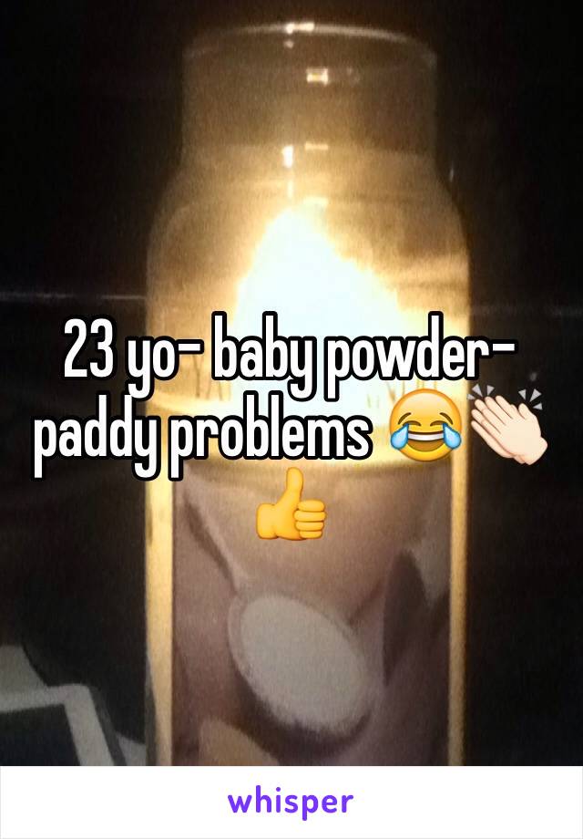 23 yo- baby powder- paddy problems 😂👏🏻👍