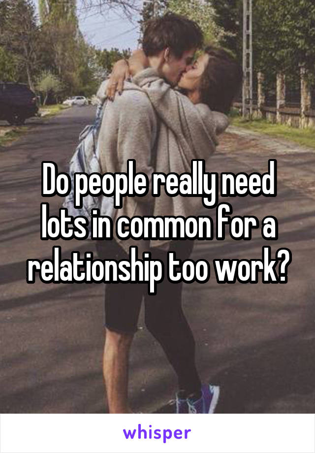 Do people really need lots in common for a relationship too work?