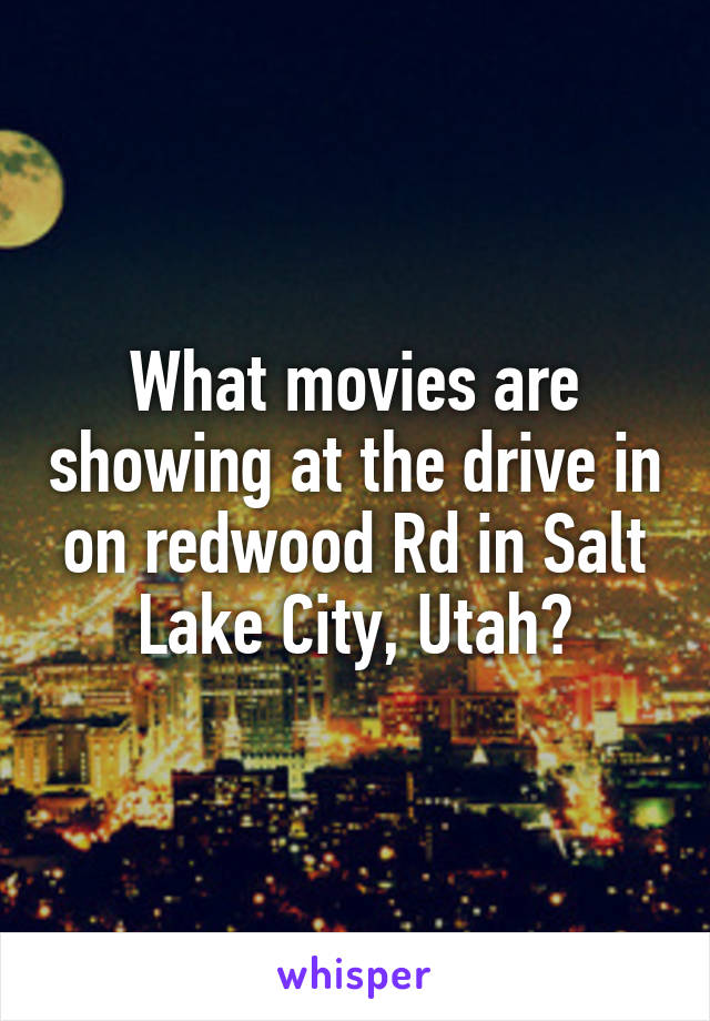 What movies are showing at the drive in on redwood Rd in Salt Lake City, Utah?
