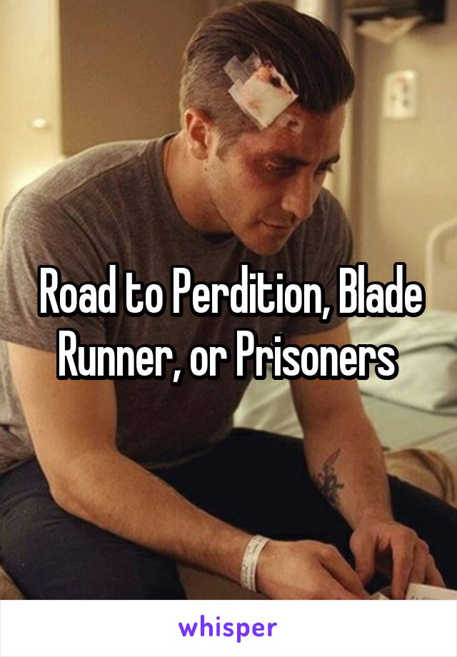 Road to Perdition, Blade Runner, or Prisoners 