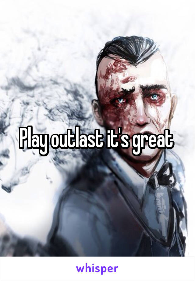 Play outlast it's great 