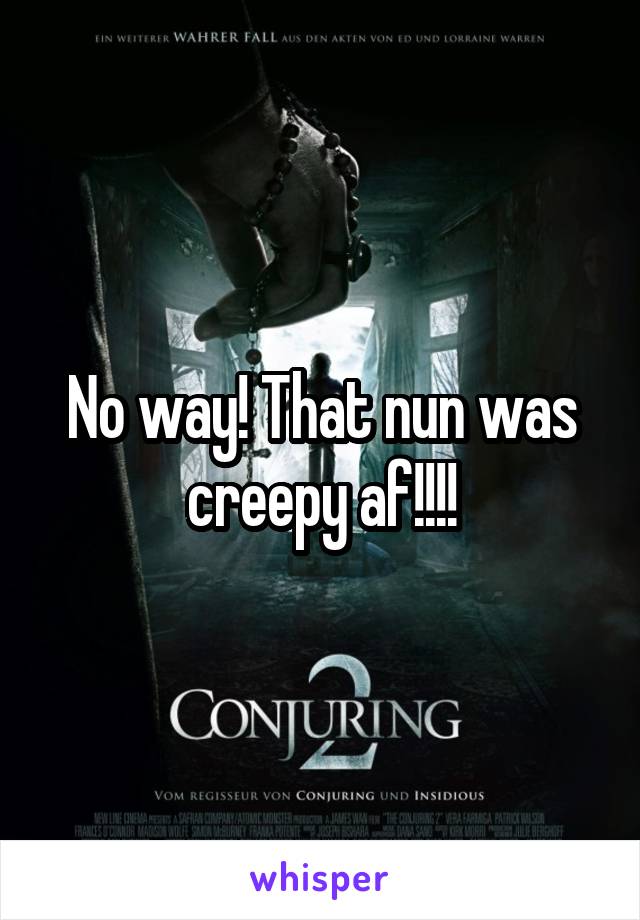 No way! That nun was creepy af!!!!