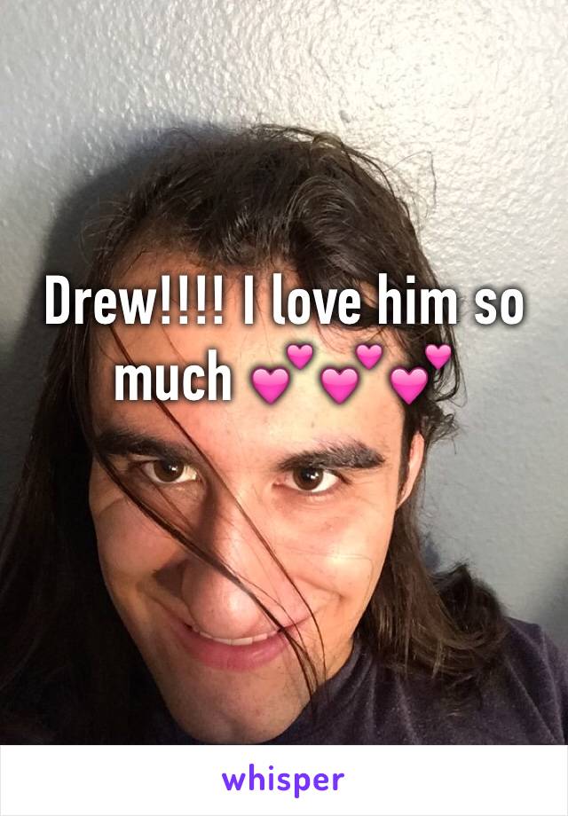 Drew!!!! I love him so much 💕💕💕