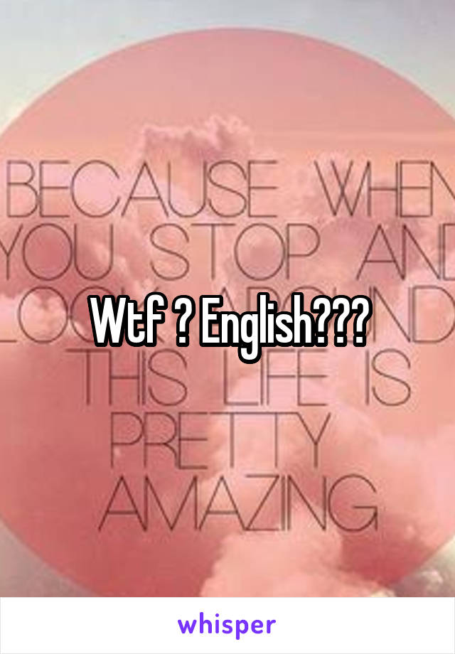 Wtf ? English???